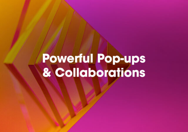 Powerful Pop-ups & Collaborations